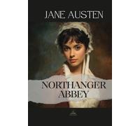 Northanger Abbey: The Original Unabridged Novel of Youthful Fancy and Moral Awakening
