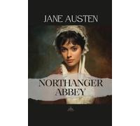Northanger Abbey: The Original Unabridged Novel of Youthful Fancy and Moral Awakening
