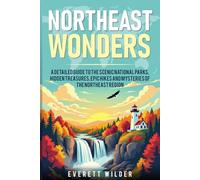 Northeast Wonders: A DETAILED GUIDE TO THE SCENIC NATIONAL PARKS, HIDDEN TREASURES, EPIC HIKES AND MYSTERIES OF THE NORTHEAST REGION