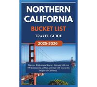 NORTHERN CALIFORNIA BUCKET LIST TRAVEL GUIDE (2025-2026): Discover, Explore and Journey through with over 100 destinations and fun activities with you in this Region of California.
