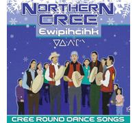 Northern Cree - Ewipihcihk: Cree Round Dance Songs
