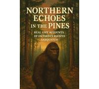 Northern Echoes in the Pines: Real-Life Accounts of Ontario’s Elusive Sasquatch