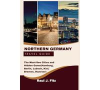 Northern Germany Travel Guide: The Must-See Cities and Hidden Gems (Hamburg, Berlin, Lubeck, Kiel, Bremen, Hanover)