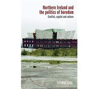 Northern Ireland and the Politics of Boredom by George Legg George Legg (Auteur)