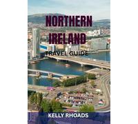 NORTHERN IRELAND TRAVEL GUIDE: Discover Belfast, Giant’s Causeway, Game Of Thrones Sites, Castles, Scenic Drives & Hidden Gems - Complete Itineraries, Maps & Local Tips For Every Traveler