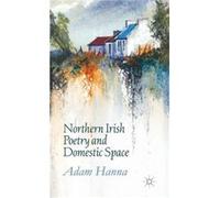 Northern Irish Poetry And Domestic Space (Hardcover) Adam Hanna, (Auteur)