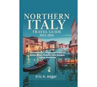 Northern Italy Travel Guide 2025-2026: Discover the Art, History, and Flowers of Venice, Milan, Florence, Turin, Bologna, Verona, and Genoa
