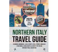 NORTHERN ITALY TRAVEL GUIDE 2025: Stunning Landmarks, Local Secrets, Real Stories, Michelin Star Dining, Scenic Routes & Expert Tips for an Unforgettable Adventure