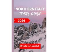 NORTHERN ITALY TRAVEL GUIDE 2026: Experience an unforgettable journey, top attractions, cultural highlights, essential information for exploring Trento, Milan and more like a native