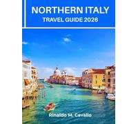 NORTHERN ITALY TRAVEL GUIDE 2026: Explore Milan, Venice, Dolomites Charming Street, Hidden Gems, Top Attraction, Hiking Routes, Map, Local Insider Tips, Food & Culture on a Budget
