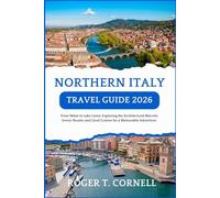 Northern Italy Travel Guide 2026: From Milan to Lake Como: Exploring the Architectural Marvels, Scenic Routes, and Local Cuisine for a Memorable Adventure.