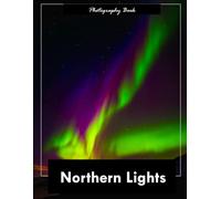 Northern Lights: A Visual Journey Through the Arctic Sky - Stunning Photography of Auroras, Starry Nights, and Polar Majesty