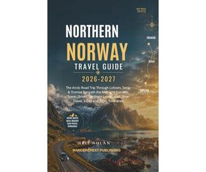 Northern Norway Travel Guide 2026-2027: The Arctic Road Trip Through Lofoten, Senja & Tromsø Beneath the Midnight Sun with Scenic Drives, Northern Landscapes, Slow Travel, 3-Day and 7-Day Itineraries