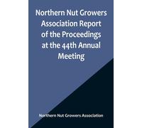 Northern Nut Growers Association Report Of The Proceedings At The 44th Annual Meeting ; Rochester, N.Y. August 31 And September 1, 1953
