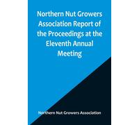 Northern Nut Growers Association Report Of The Proceedings At The Eleventh Annual Meeting ; Washington, D. C. October 7 And 8, 1920