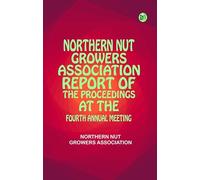 Northern Nut Growers Association, Report of the Proceedings at the Fourth Annual Meeting
