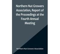 Northern Nut Growers Association, Report Of The Proceedings At The Fourth Annual Meeting ; Washington D.C. November 18 And 19, 1913