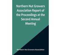 Northern Nut Growers Association Report Of The Proceedings At The Second Annual Meeting ; Ithaca, New York, December 14 And 15, 1911