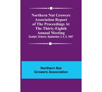 Northern Nut Growers Association Report Of The Proceedings At The Thirty-Eighth Annual Meeting ; Guelph, Ontario, September 3, 4, 5, 1947