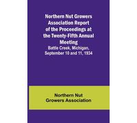 Northern Nut Growers Association Report Of The Proceedings At The Twenty-Fifth Annual Meeting ; Battle Creek, Michigan, September 10 And 11, 1934