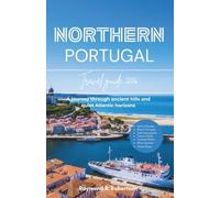 NORTHERN PORTUGAL TRAVEL GUIDE 2026: A journey through ancient hills and quiet Atlantic horizons