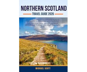 NORTHERN SCOTLAND TRAVEL GUIDE 2026: Discover How to Enjoy a $5,000 Scottish Highlands Adventure for Less Than $600-Budget Travel Tips, Scenic Road ... TRAVEL GUIDE 2026 - Super Cheap Guides 2026)