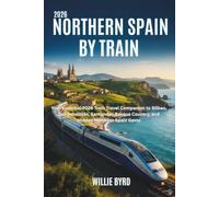 NORTHERN SPAIN BY TRAIN 2026: Your Essential 2026 Train Travel Companion to Bilbao, San Sebastián, Santander, Basque Country, and Hidden Northern Spain Gems