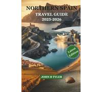 NORTHERN SPAIN TRAVEL GUIDE 2025/2026: Explore Basque Country, Galicia, Asturias, La Rioja, and Hidden Gems with Local Tips, Itineraries, Food, and Culture