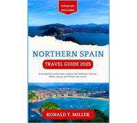 Northern Spain Travel Guide 2025: From Beaches to Mountains: Explore San Sebastian, Asturias, Bilbao, Galicia, and Oviedo Like a Local.