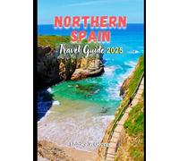 Northern Spain Travel Guide 2025: From Coastal Bliss to Majestic Mountains: An Insider's Guide to Hidden Wonders and Top Destinations in Northern Spain
