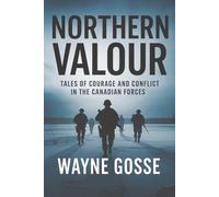 Northern Valour: Tales of Courage and Conflict in the Canadian Forces