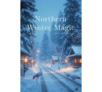 Northern Winter Magic: Exploring Hokkaido & Tohoku in Snowlight: Traditions, Winter Culture, Scenic Landmarks & Snow Adventures Across Northern Japan