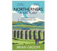 Northerners: A History; From the Ice Age to the Present Day