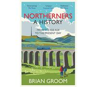 Northerners: A History: From the Ice Age to the Present Day