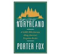 Northland: A 4,000-mile Journey Along America's Forgotten Border