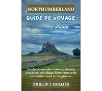 NORTHUMBERLAND GUIDE DE VOYAGE 2026: À la découverte des châteaux, du mur d'Hadrien, des villages historiques et de la frontière nord de l'Angleterre
