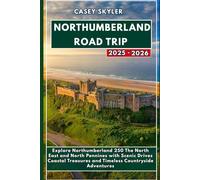 Northumberland Road Trip Guide 2025-2026: Explore Northumberland 250 The North East and North Pennines with Scenic Drives Coastal Treasures and Timeless Countryside Adventures