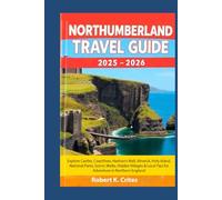 Northumberland Travel Guide 2025-2026: Explore Castles, Coastlines, Hadrian’s Wall, Alnwick, Holy Island, National Parks, Scenic Walks, Hidden Villages & Local Tips for Adventure in Northern England