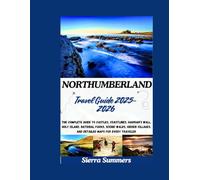 Northumberland Travel Guide 2025-2026: The Complete Guide to Castles, Coastlines, Hadrian’s Wall, Holy Island, National Parks, Scenic Walks, Hidden Villages, and Detailed Maps for Every Traveler