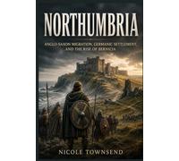 NORTHUMBRIA: ANGLO-SAXON MIGRATION, GERMANIC SETTLEMENT, AND THE RISE OF BERNICIA