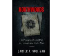 Northwoods: The Pentagon's Secret Plan to Terrorize and Start a War