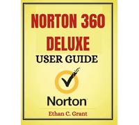 Norton 360 Deluxe 2025 User Guide: The Complete Manual for Setup, Troubleshooting, and Maximum Protection