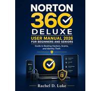 NORTON 360 DELUXE USER MANUAL 2026 FOR BEGINNERS AND SENIORS: Guide to Beating Hackers, Scams, and Identity Theft
