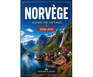 NORVÈGE GUIDE DE VOYAGE 2026-2027: Planifiez votre itinéraire d'Oslo aux îles Lofoten en découvrant les fjords, les lignes de chemin de fer ... aventures arctiques et les aurores boréales.