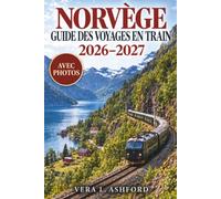 NORVÈGE GUIDE DE VOYAGE EN TRAIN 2026-2027: Itinéraires ferroviaires, trajets pittoresques et conseils pour réserver Oslo, Bergen et les Fjords