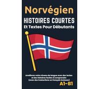 Norvégien - Histoires courtes et textes pour débutants: Améliorez votre niveau de langue avec des textes et des histoires faciles à comprendre - Traductions français incluses