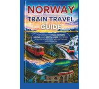 Norway Train Travel Guide: Featuring the Flåm, Bergen, Rauma, and Arctic Lines to Cross-Border Routes Packed with Rail Experiences