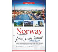 Norway Travel Guide 2025-2026: Explore Breathtaking Fjords, Scenic Drives, Arctic Wonders, Local Cuisine, Hidden Gems, and Seasonal Adventures across the Land of the Midnight Sun