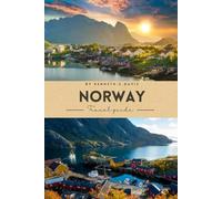 Norway travel guide 2025: A Practical Companion for Authentic Journeys Through Fjords, Mountains, and Arctic Wonders