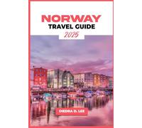 Norway Travel Guide 2025: Explore Norway in 2025: The Ultimate Travel Guide to Fjords, Northern Lights, Scenic Railways, and Unforgettable Adventures